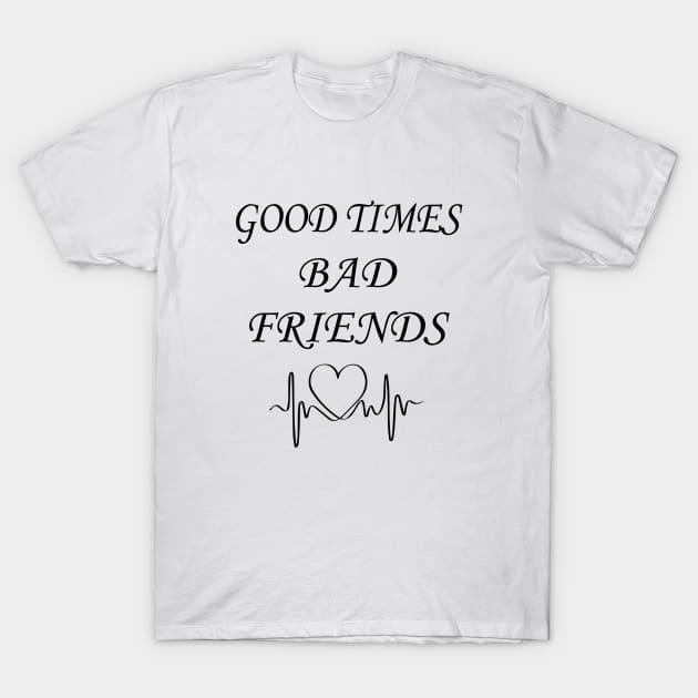 Good times bad Friends T-Shirt by kirayuwi